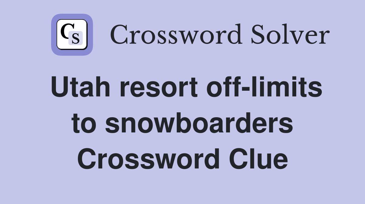 Utah resort offlimits to snowboarders Crossword Clue Answers